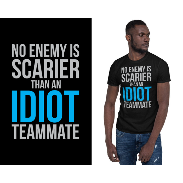 No enemy is scarier than an idiot teammate - t-shirt