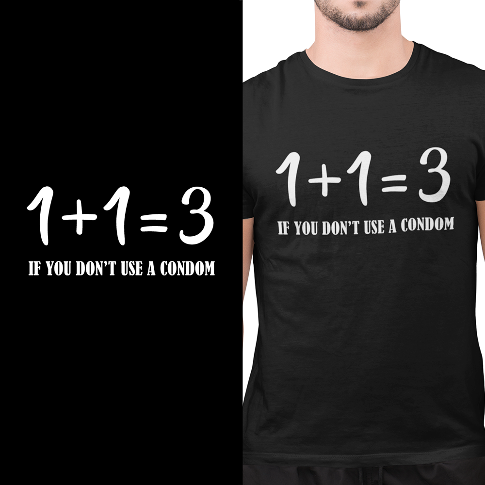 1 + 1 = 3 If you don't use a condom - t-shirt
