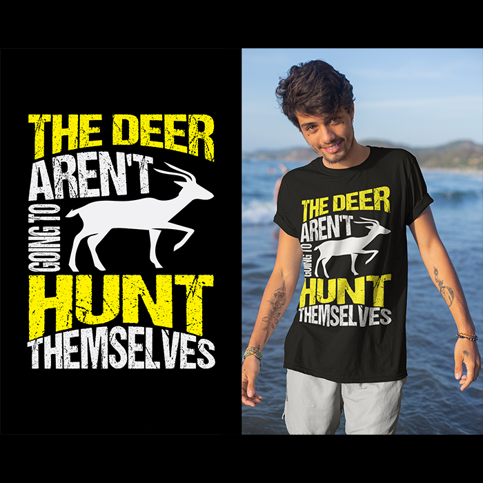 The deer aren't going to hunt themselves - t-shirt