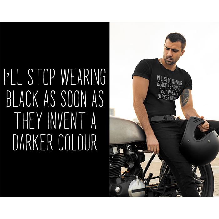 I'll stop wearing black as soon as they invent a darker colour - t-shirt
