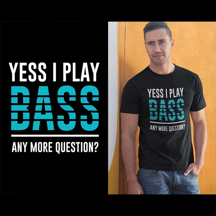 Yess I play Bass - Anymore question? - t-shirt