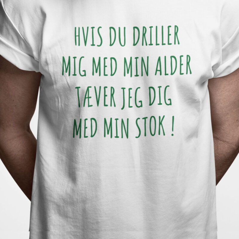 Hvis du driller mig med min alder tæver jeg dig med min stok!