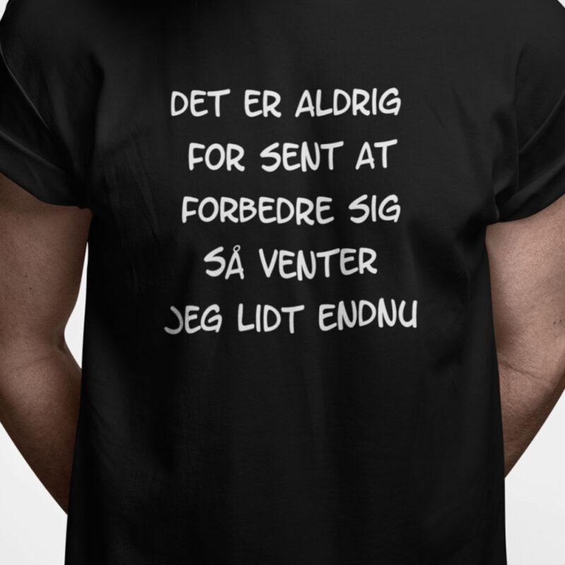 Det er aldrig for sent at forbedre sig så venter jeg lidt endnu