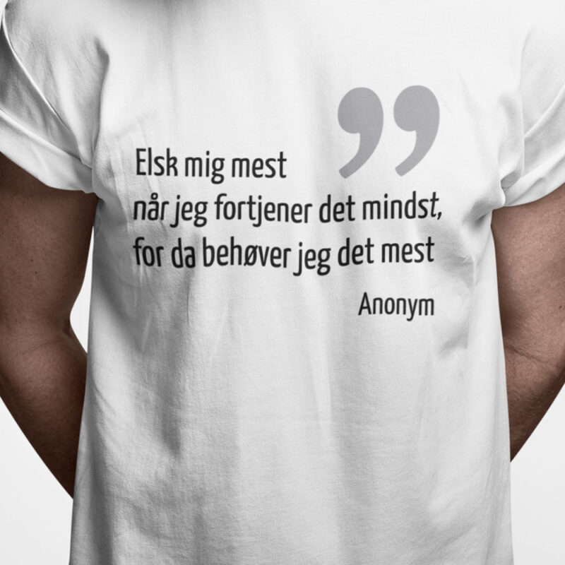 Elsk mig mest når jeg fortjener det mindst, for da behøver jeg det mest
