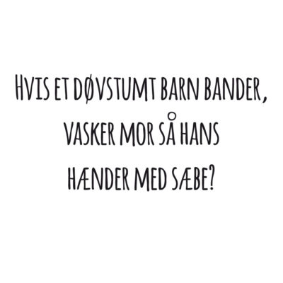 Alternative view of Hvis et døvstumt barn bander, vasker mor så hans hænder med sæbe?