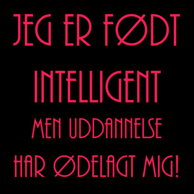 Alternative view of Jeg er født intelligent men uddannelse har ødelagt mig!