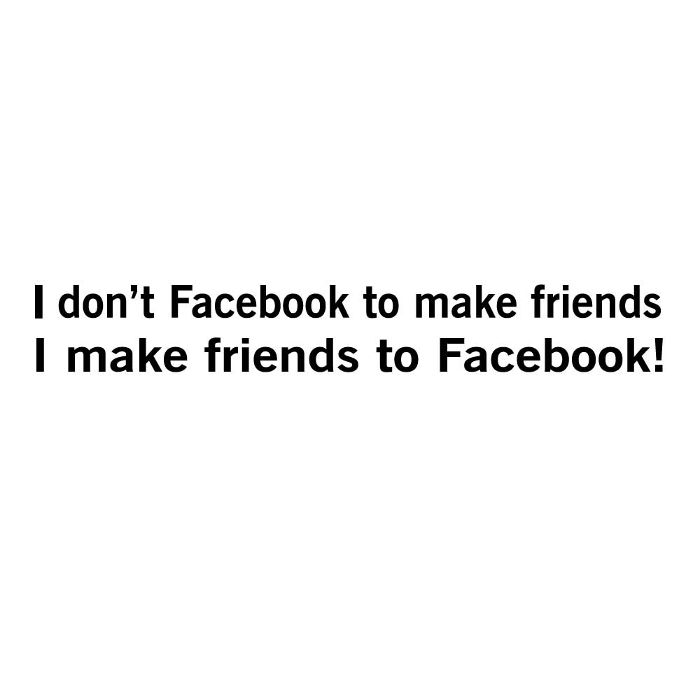 I don't Facebook to make friends - I make friends to Facebook - Billede 2