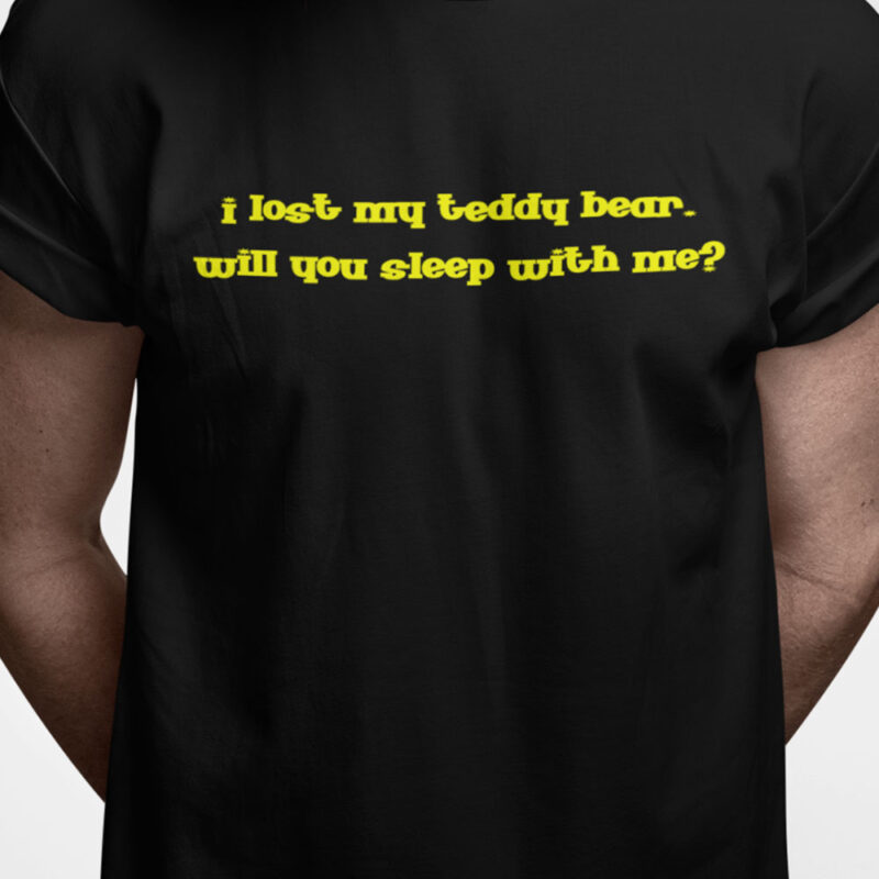 I lost my teddy bear. Will you sleep with me?
