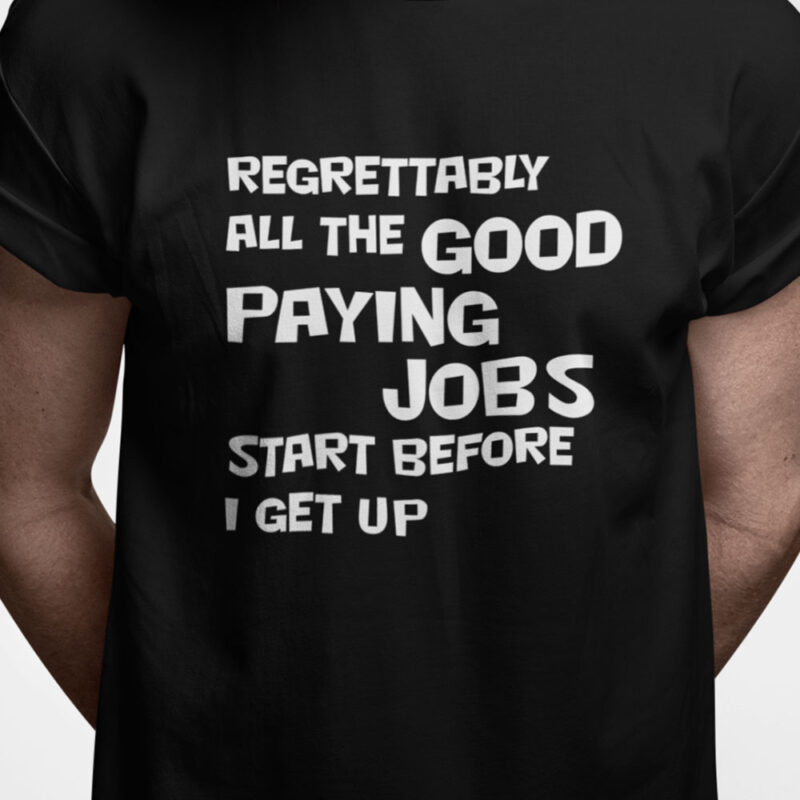 Regrettably all the good paying jobs start before I get up