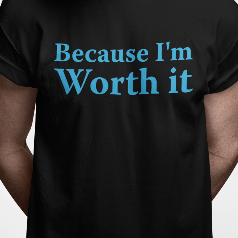 Because I'm worth it