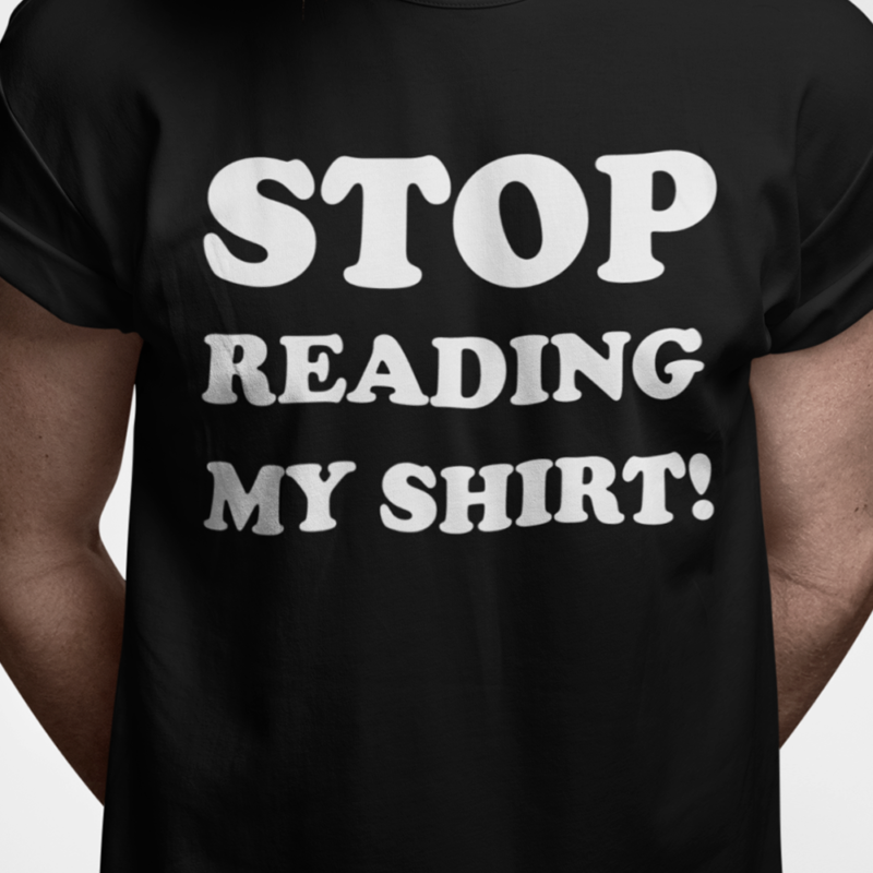 Stop reading my shirt!