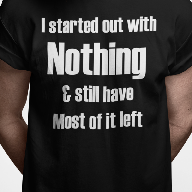 I started out with nothing & still have most of it left