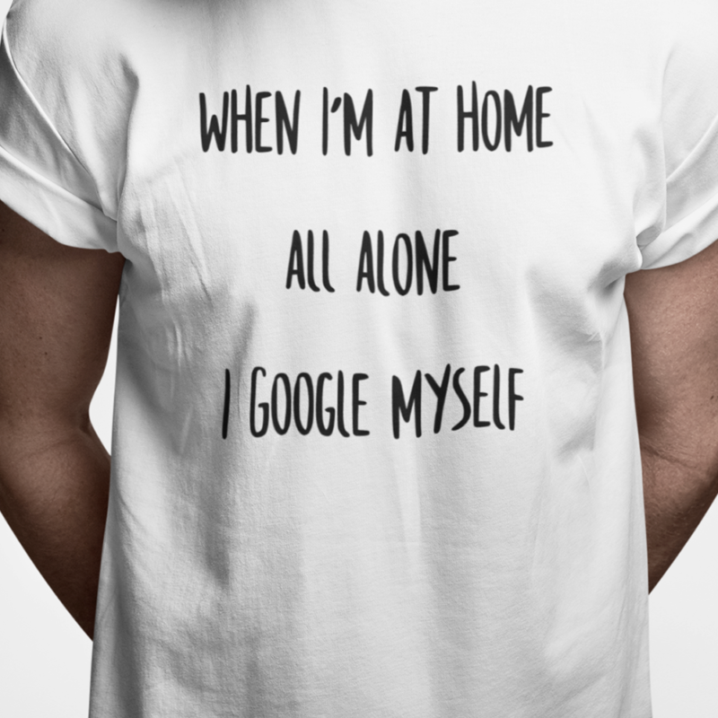 When I'm at home all alone I google myself