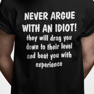 Never argue with an idiot....