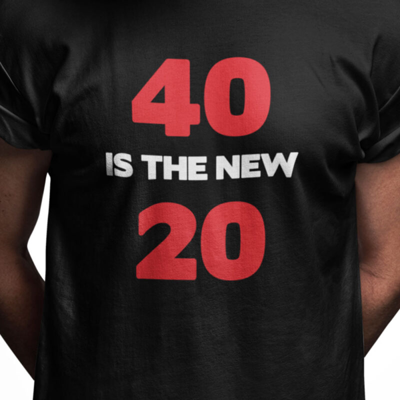 40 is the new 20
