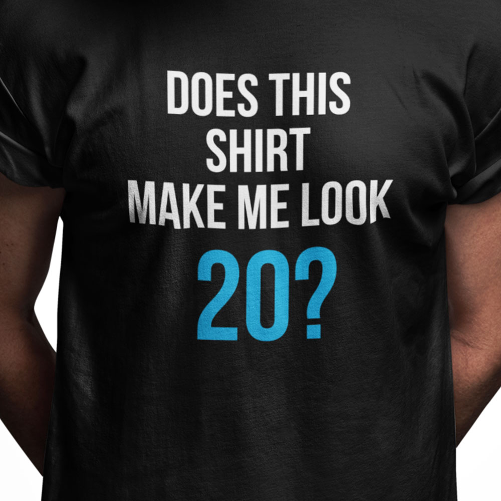 Does this shirt make me look 20?