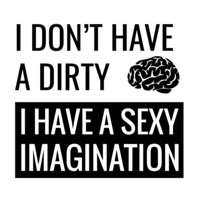 Alternative view of I don't have a dirty mind I have a sexy imagination