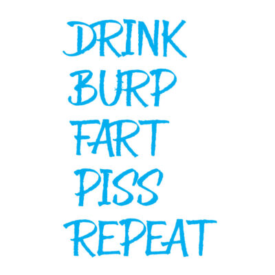 Alternative view of Drink Burp Fart Piss Repeat