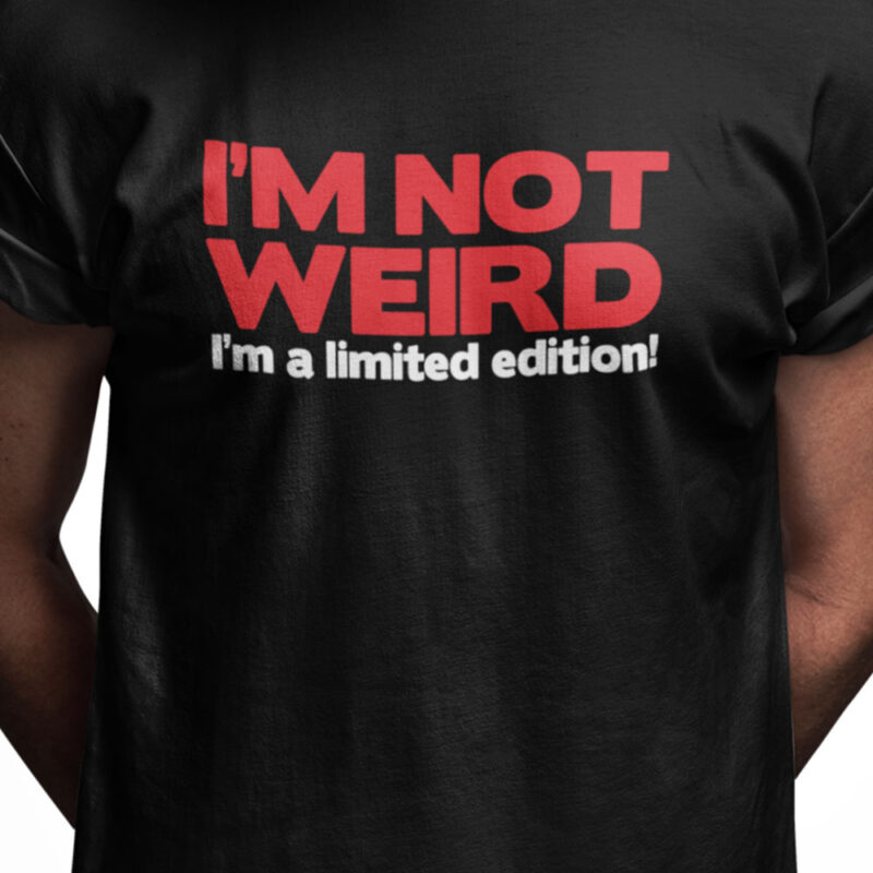 I'm not weird - I'm a limited edition