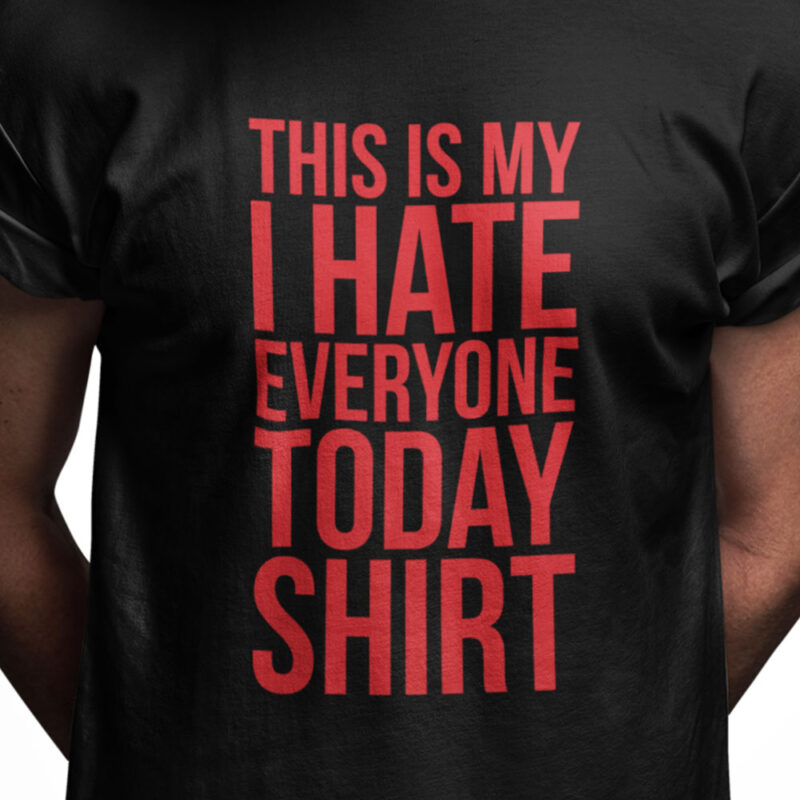 This is my I hate everyone today shirt