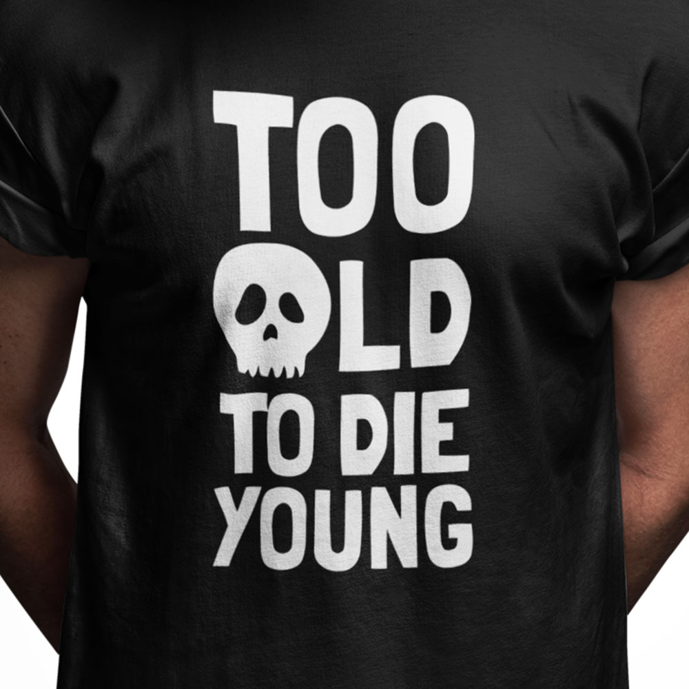 Too old to die young
