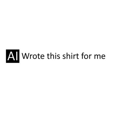 Alternative view of AI wrote this shirt for me