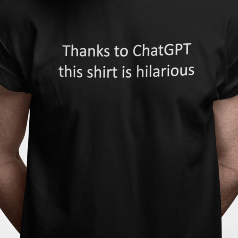 Thanks to ChatGPT this shirt is hilarious