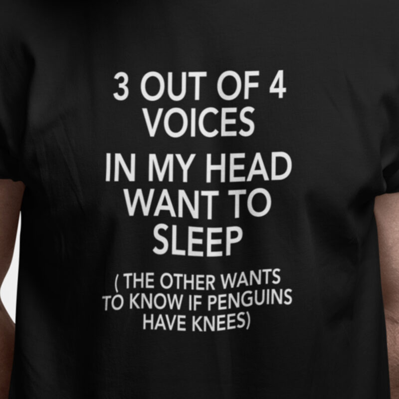 3 out of 4 voices in my head want to sleep (the other wants to know if penguins have knees)