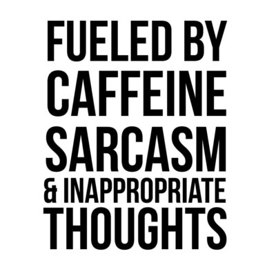 Alternative view of Fueled by caffeine sarcasm & inappropriate thoughts