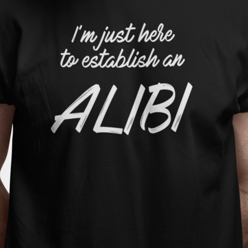 I'm just here to establish an alibi