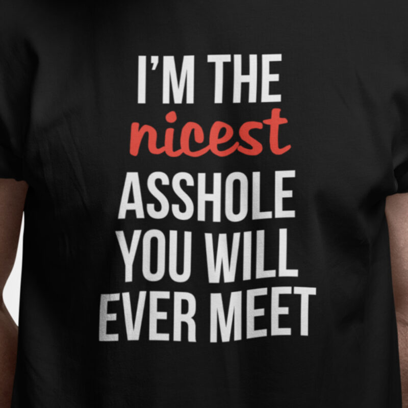 I'm the nicest asshole you will ever meet