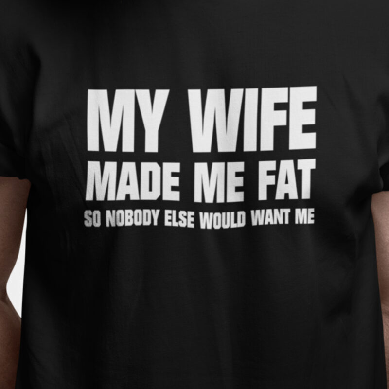 My wife made me fat - so nobody else would want me