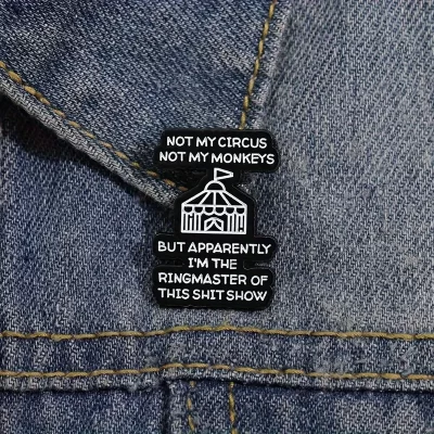 Pins og brocher: Not my circus not my monkeys - but apparently I'm the ringmaster of this shit show - Billede 6