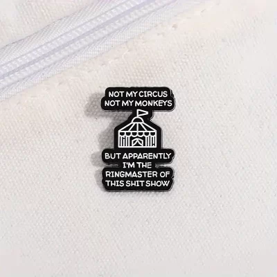 Pins og brocher: Not my circus not my monkeys - but apparently I'm the ringmaster of this shit show - Billede 8