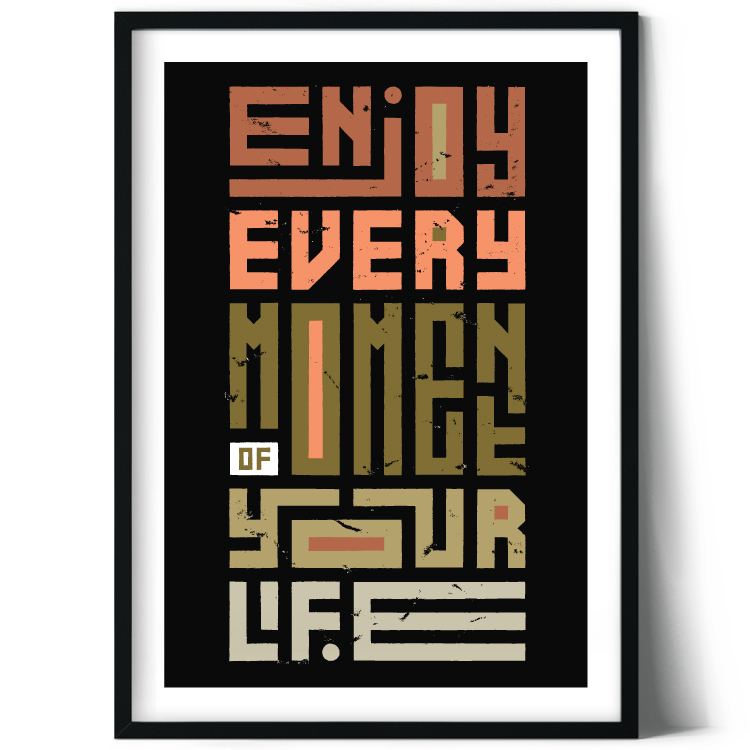 Enjoy every moment of your life