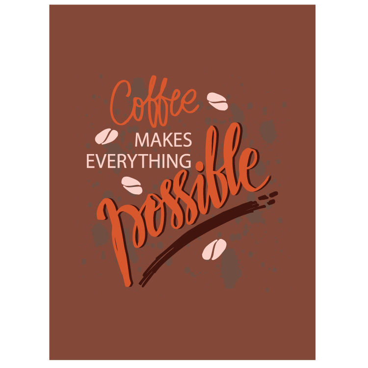 Coffee makes everything possible