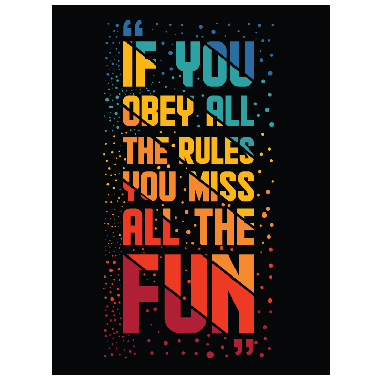 If you obey all the rules you miss all the fun
