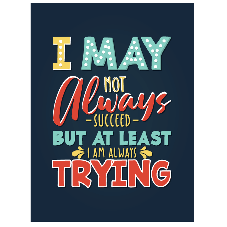 I may not always succeed - but at least I am always trying