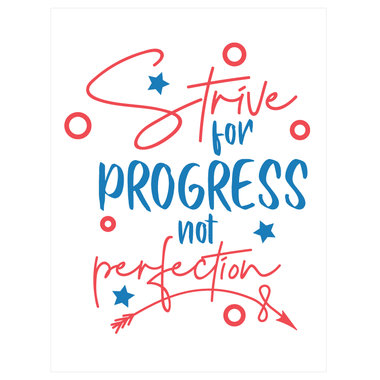 Strive for progress not perfection