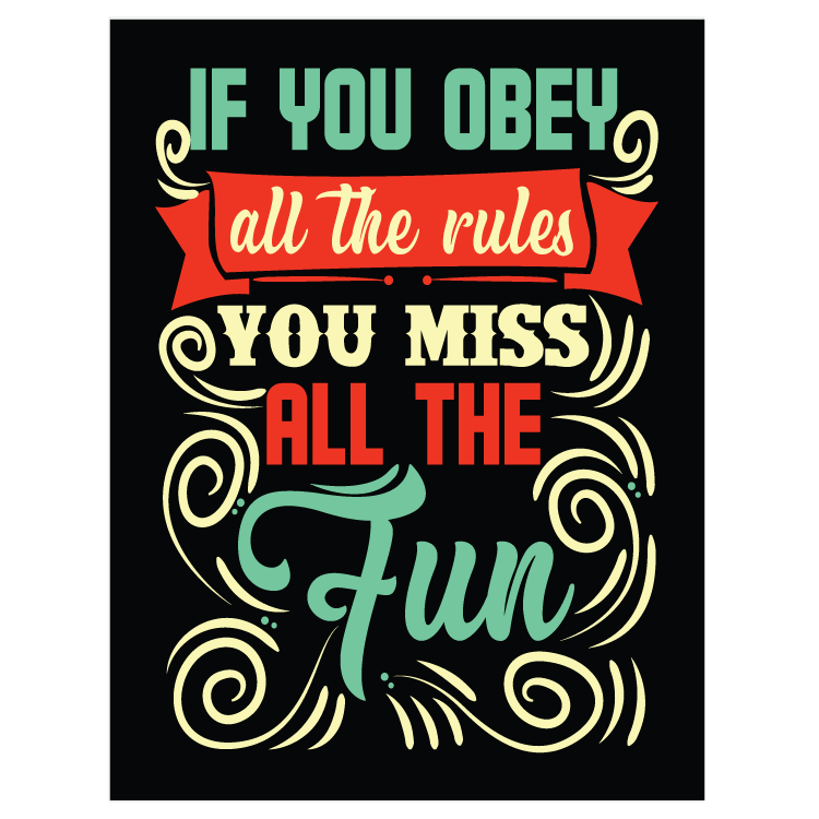 If you obey all the rules - you miss all the fun