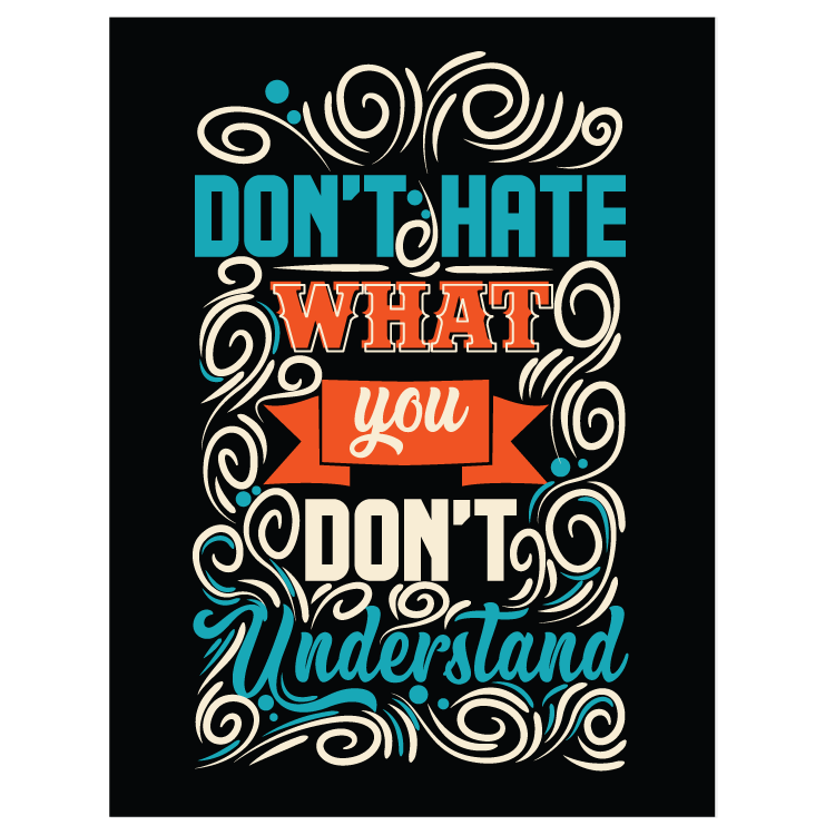Don't hate what you don't understand