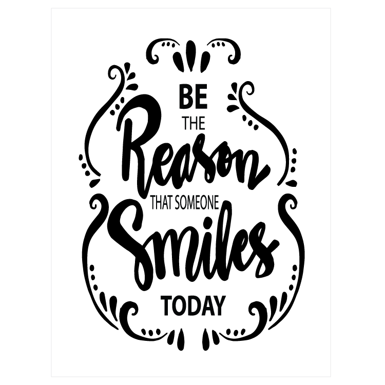Be the reason that someone smiles today