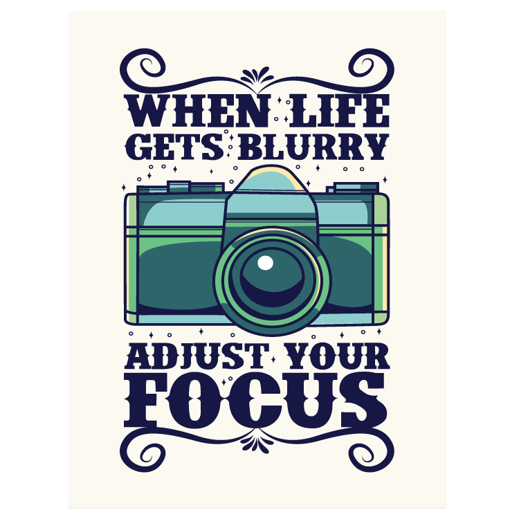 When life gets blurry adjust your focus
