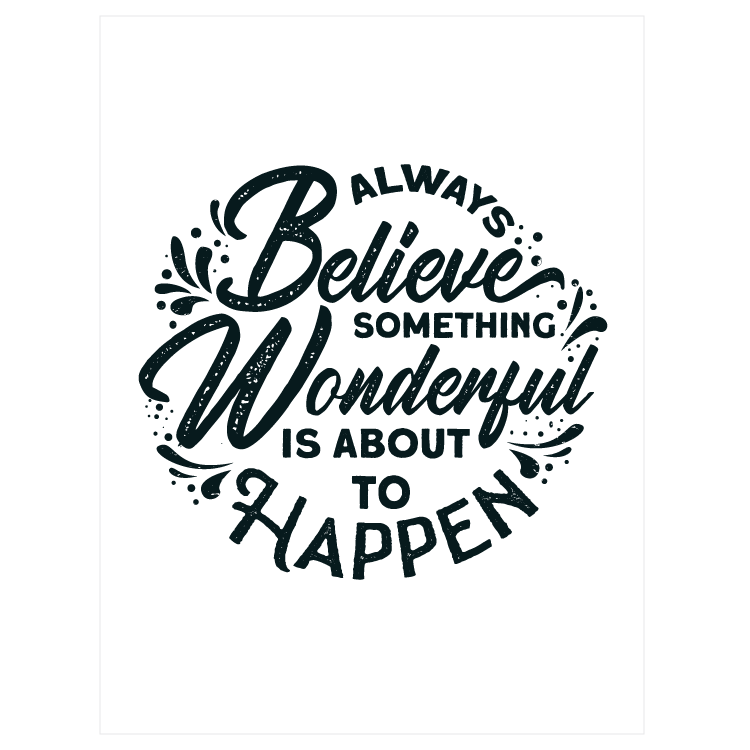 Always believe something wonderful is about to happen