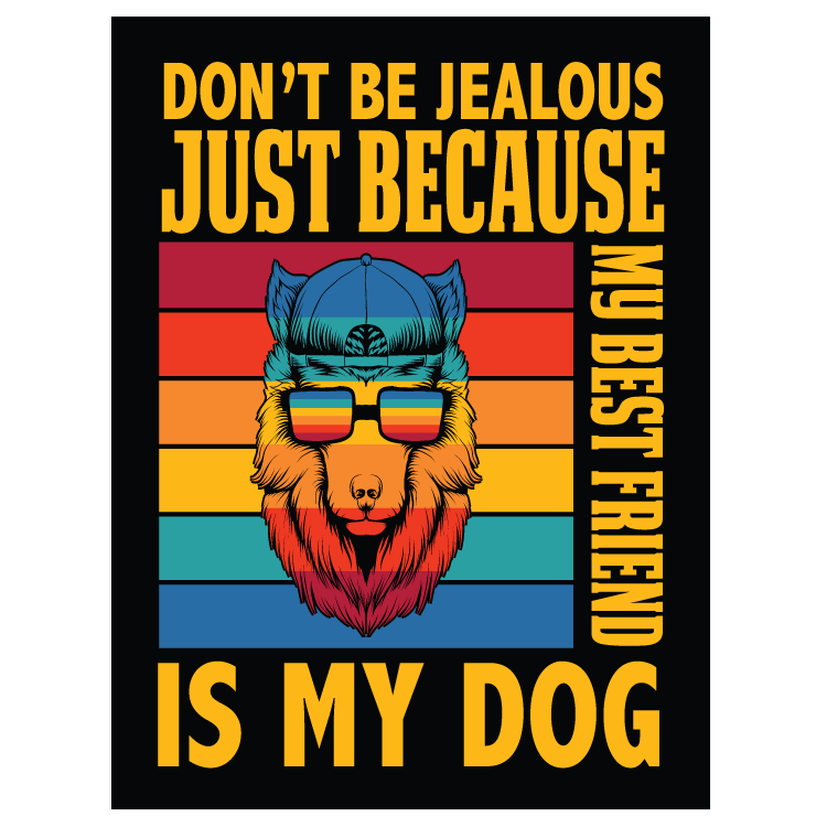 Don't be jealous just because my best friend is my dog