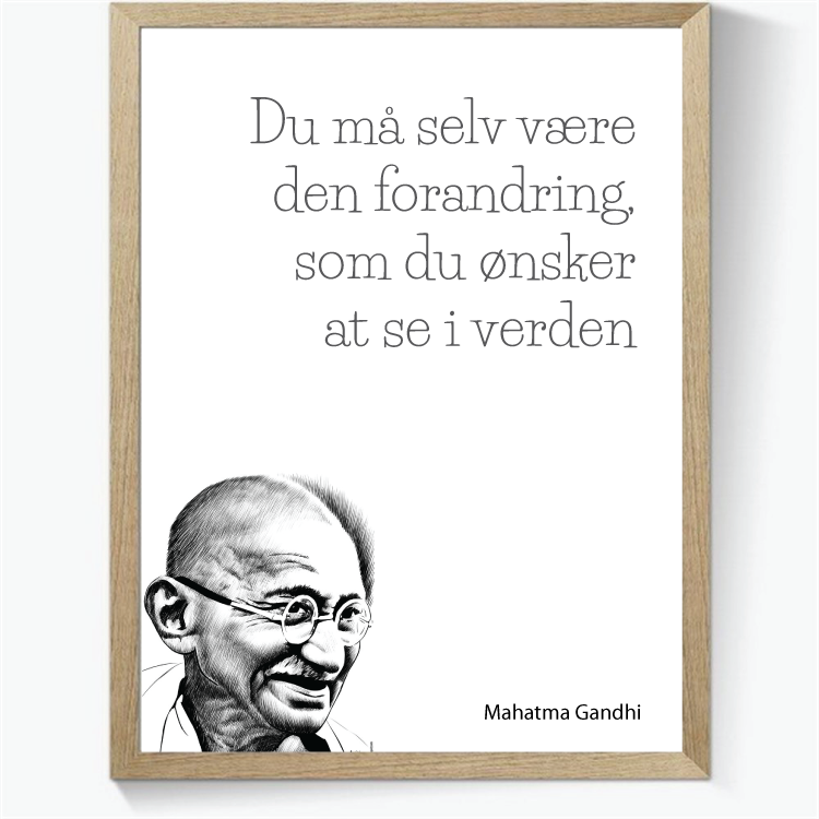 Du må selv være den forandring, som du ønsker at se i verden