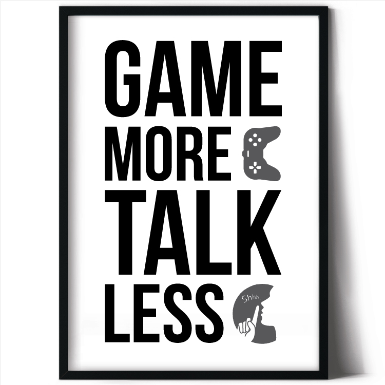 Game more talk less