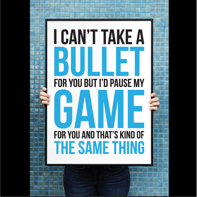 I can't take a bullet for you - but I'd pause my game for you.... - Billede 2