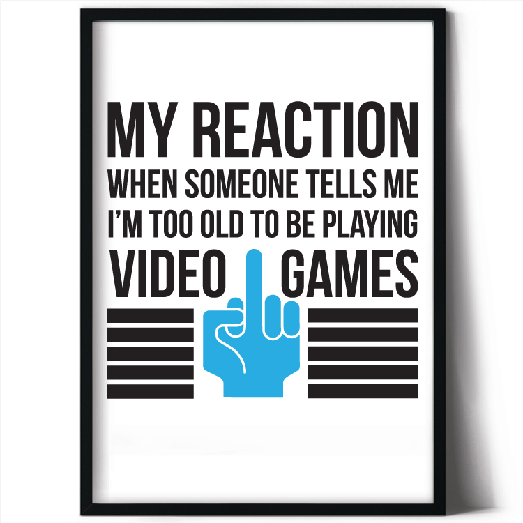 My reaction when someone tells me I'm too old to be playing video games
