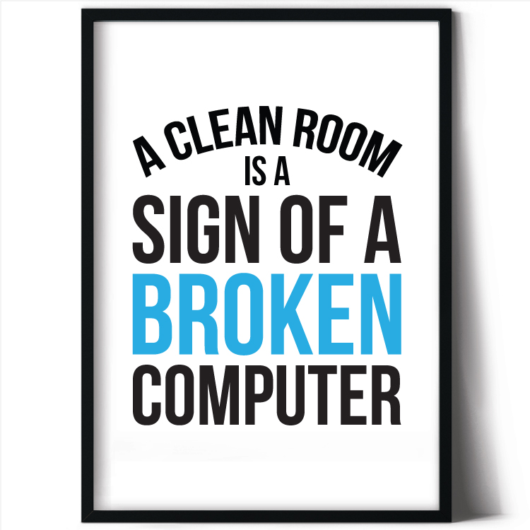 A clean room is a sign of a broken computer